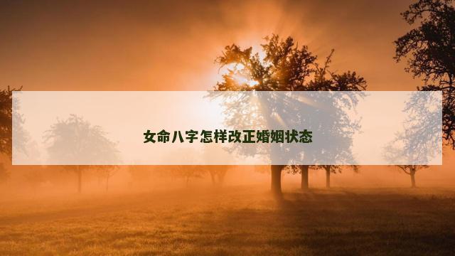 女命八字怎样改正婚姻状态