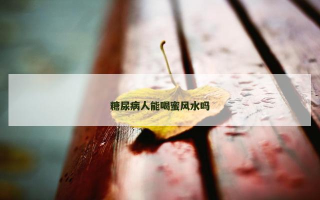 糖尿病人能喝蜜风水吗