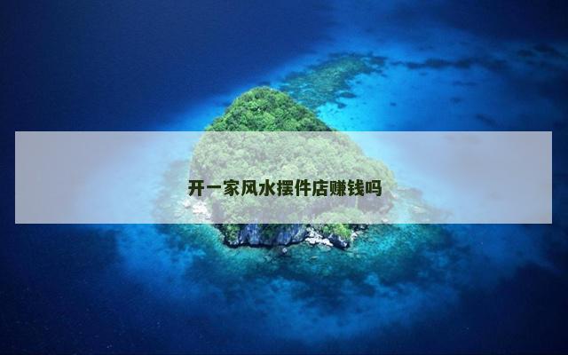 开一家风水摆件店赚钱吗