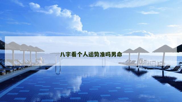八字看个人运势准吗男命