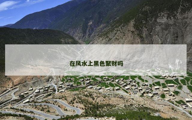 在风水上黑色聚财吗