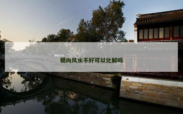 朝向风水不好可以化解吗