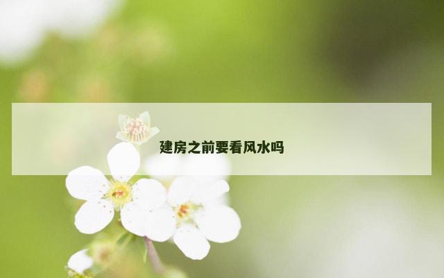 建房之前要看风水吗