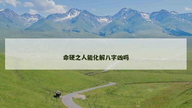 命硬之人能化解八字凶吗