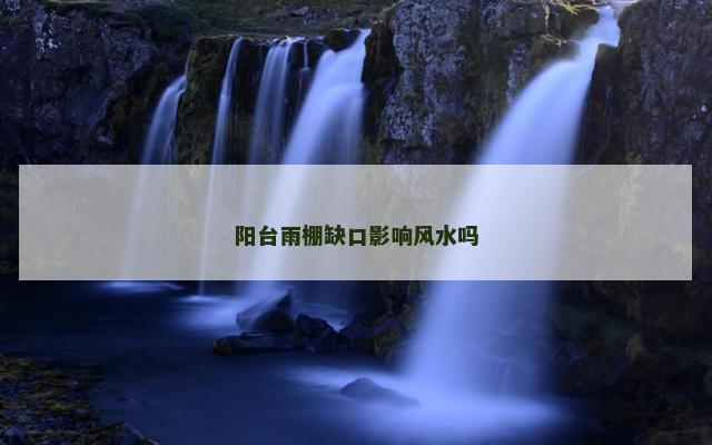 阳台雨棚缺口影响风水吗