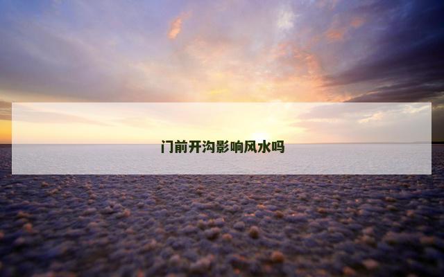 门前开沟影响风水吗