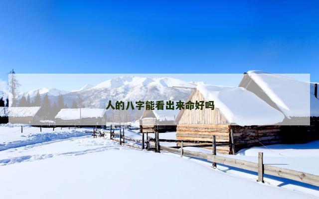 人的八字能看出来命好吗
