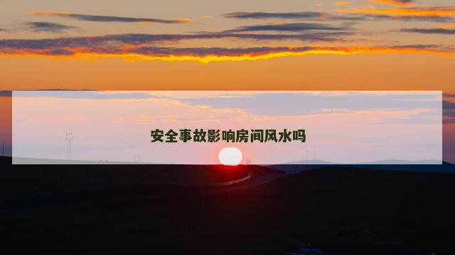 安全事故影响房间风水吗