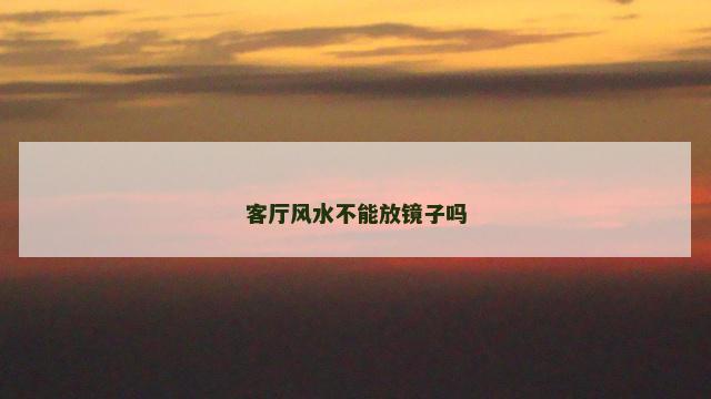 客厅风水不能放镜子吗