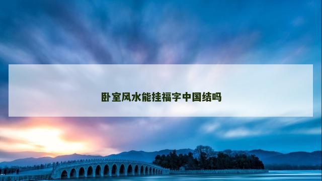 卧室风水能挂福字中国结吗