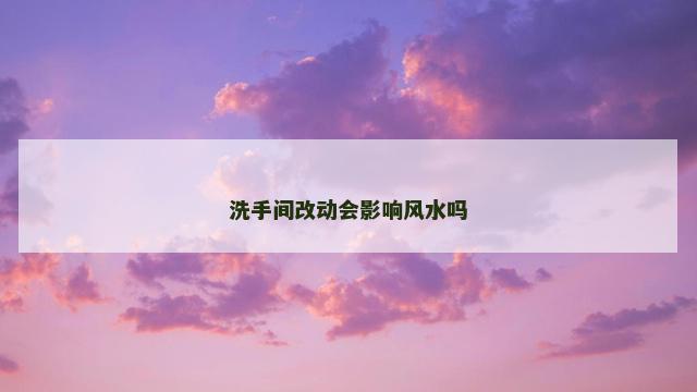 洗手间改动会影响风水吗