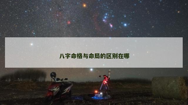 八字命格与命局的区别在哪
