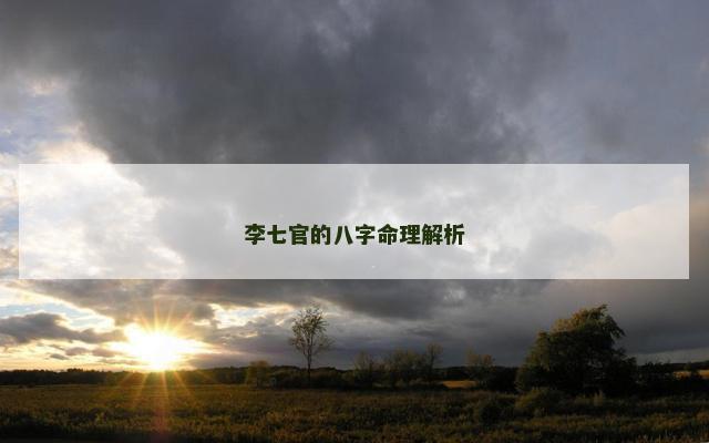 李七官的八字命理解析