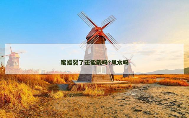 蜜蜡裂了还能戴吗?风水吗