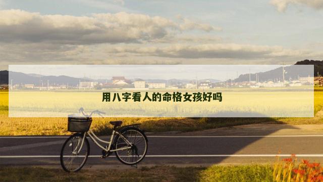 用八字看人的命格女孩好吗