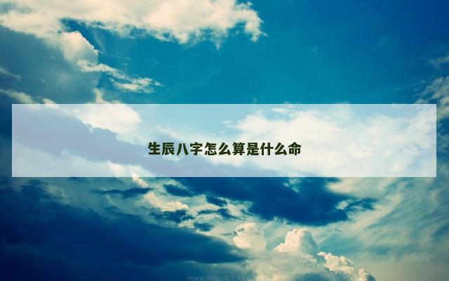 生辰八字怎么算是什么命