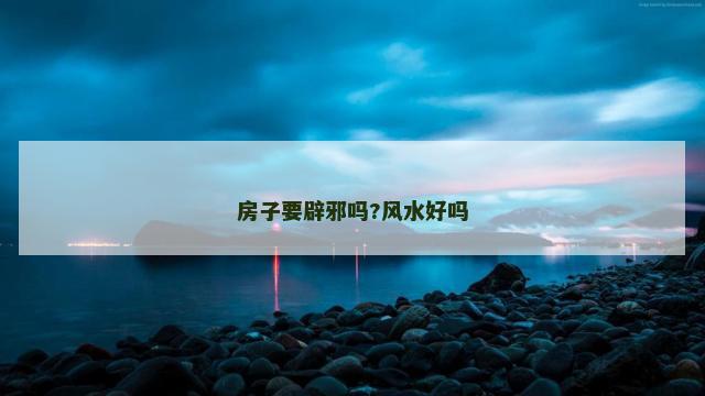 房子要辟邪吗?风水好吗
