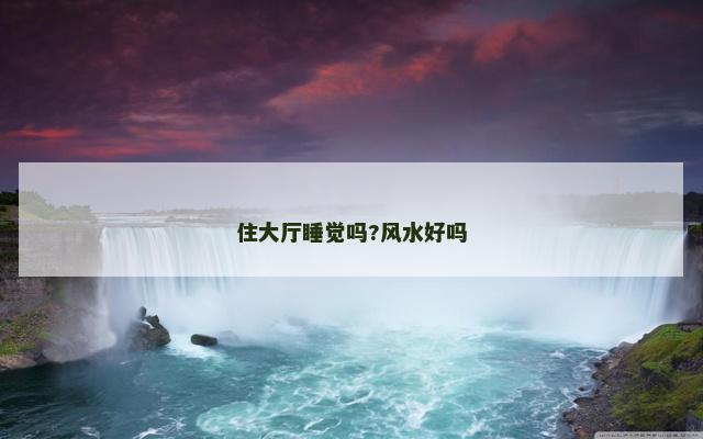 住大厅睡觉吗?风水好吗