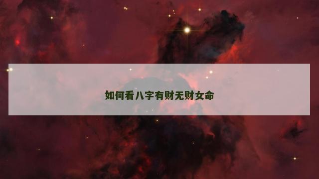 如何看八字有财无财女命