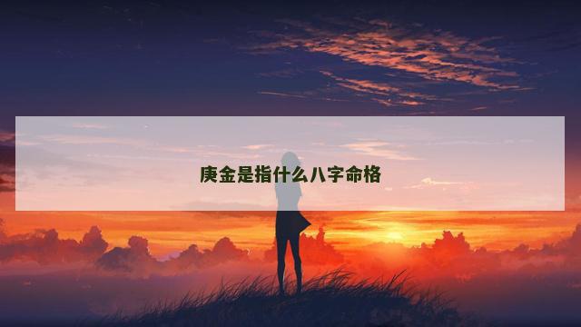 庚金是指什么八字命格