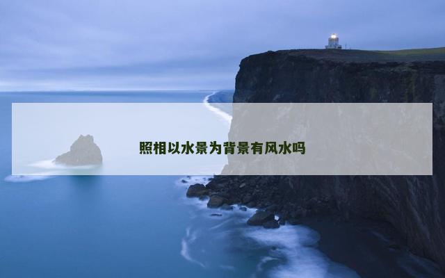 照相以水景为背景有风水吗