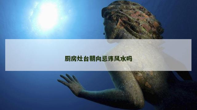 厨房灶台朝向忌讳风水吗