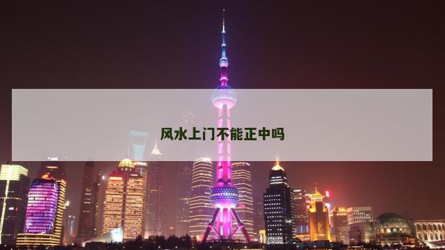 风水上门不能正中吗