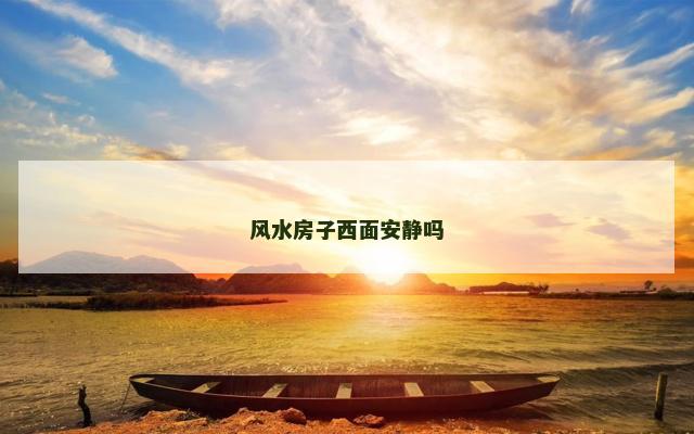 风水房子西面安静吗