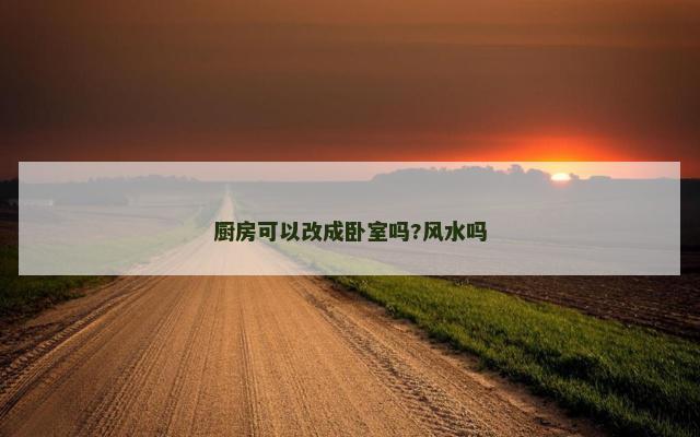 厨房可以改成卧室吗?风水吗