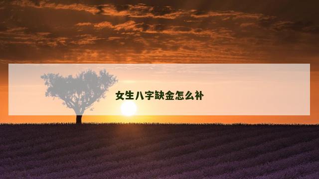 女生八字缺金怎么补