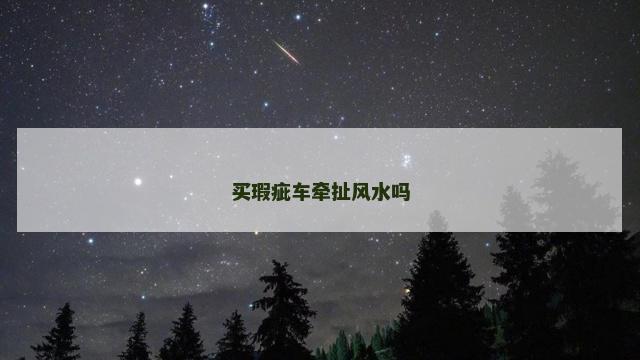 买瑕疵车牵扯风水吗