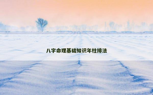 八字命理基础知识年柱排法