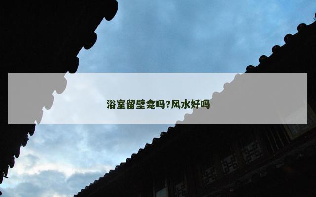 浴室留壁龛吗?风水好吗