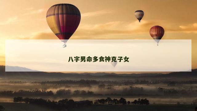 八字男命多食神克子女