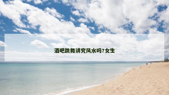 酒吧跳舞讲究风水吗?女生