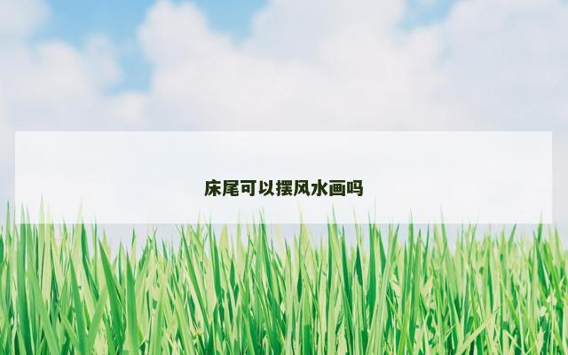床尾可以摆风水画吗