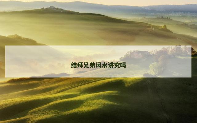 结拜兄弟风水讲究吗