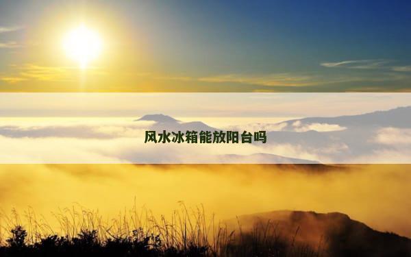 风水冰箱能放阳台吗