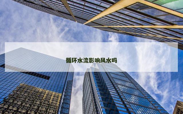 循环水流影响风水吗