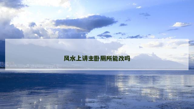 风水上讲主卧厕所能改吗
