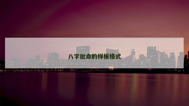 八字批命的样板格式
