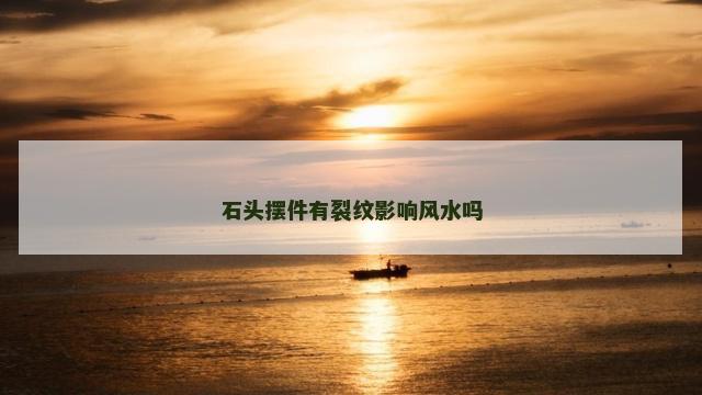 石头摆件有裂纹影响风水吗