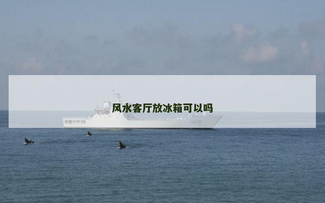 风水客厅放冰箱可以吗