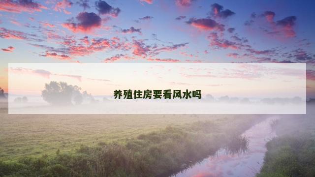 养殖住房要看风水吗