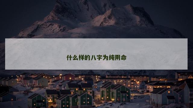 什么样的八字为纯阴命