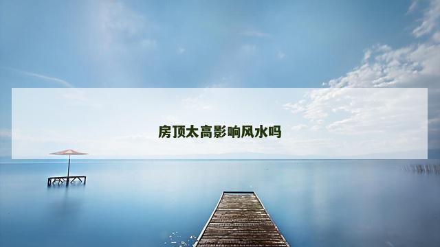 房顶太高影响风水吗