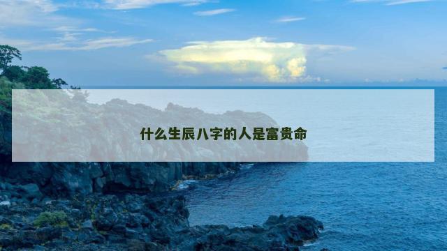 什么生辰八字的人是富贵命