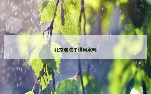 北京老院子讲风水吗