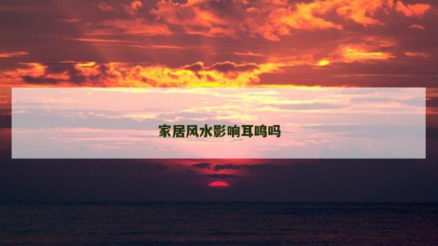家居风水影响耳鸣吗