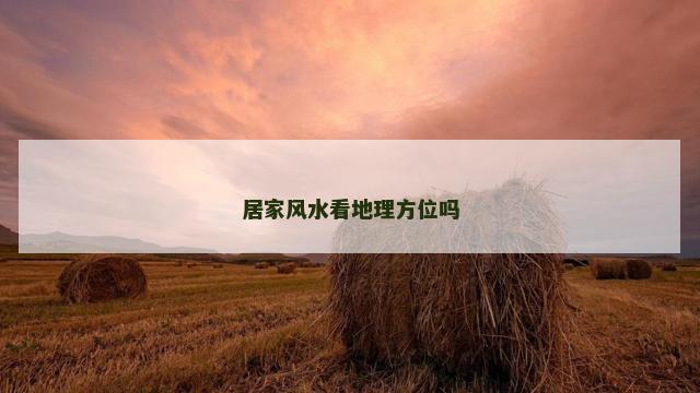 居家风水看地理方位吗